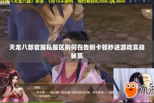 天龙八部官服私服区别何在告别卡顿秒进游戏实战秘笈 天龙八部官服私服区别何在告别卡顿秒进游戏实战秘笈