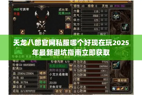 天龙八部官网私服哪个好现在玩2025年最新避坑指南立即获取 天龙八部官网私服哪个好现在玩2025年最新避坑指南立即获取