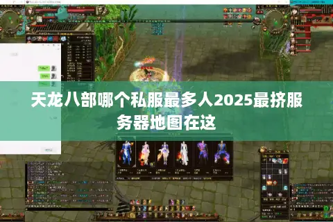 天龙八部哪个私服最多人2025最挤服务器地图在这 天龙八部哪个私服最多人2025最挤服务器地图在这