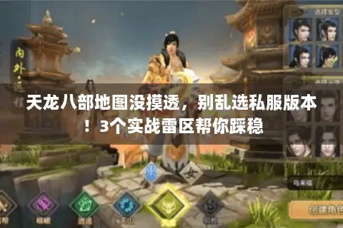 天龙八部地图没摸透,别乱选私服版本!3个实战雷区帮你踩稳 天龙八部地图没摸透,别乱选私服版本!3个实战雷区帮你踩稳