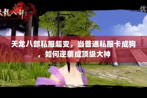 天龙八部私服超变，当普通私服卡成狗，如何逆袭成顶级大神