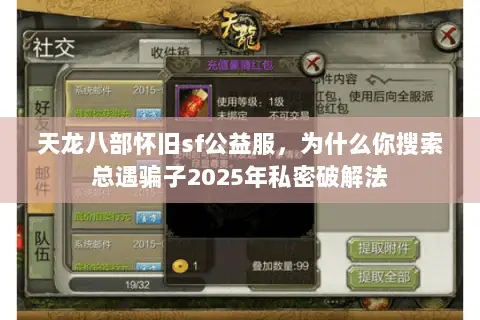 天龙八部怀旧sf公益服，为什么你搜索总遇骗子2025年私密破解法