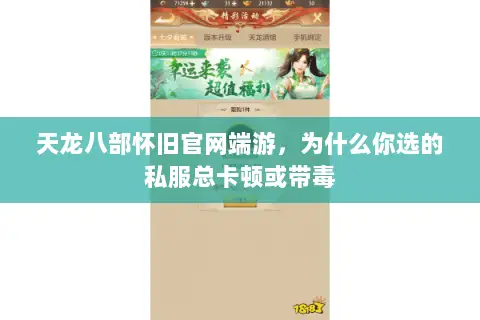 天龙八部怀旧官网端游,为什么你选的私服总卡顿或带毒 天龙八部怀旧官网端游,为什么你选的私服总卡顿或带毒