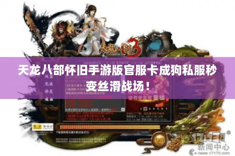 天龙八部怀旧手游版官服卡成狗私服秒变丝滑战场! 天龙八部怀旧手游版官服卡成狗私服秒变丝滑战场!