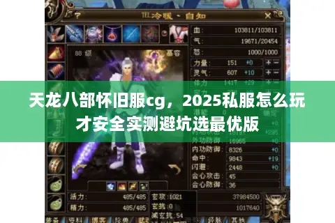 天龙八部怀旧服cg,2025私服怎么玩才安全实测避坑选最优版 天龙八部怀旧服cg,2025私服怎么玩才安全实测避坑选最优版