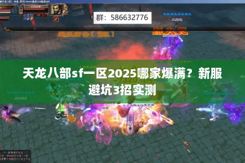 天龙八部sf一区2025哪家爆满?新服避坑3招实测 天龙八部sf一区2025哪家爆满?新服避坑3招实测