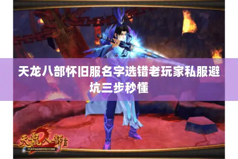 天龙八部怀旧服名字选错老玩家私服避坑三步秒懂 天龙八部怀旧服名字选错老玩家私服避坑三步秒懂