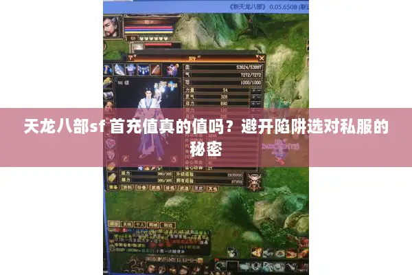 天龙八部sf 首充值真的值吗?避开陷阱选对私服的秘密 天龙八部sf 首充值真的值吗?避开陷阱选对私服的秘密