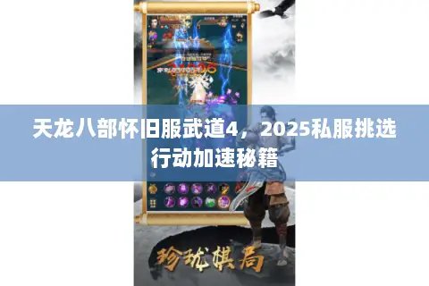 天龙八部怀旧服武道4，2025私服挑选行动加速秘籍
