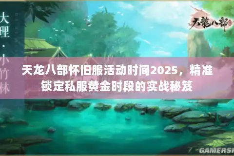 天龙八部怀旧服活动时间2025,精准锁定私服黄金时段的实战秘笈 天龙八部怀旧服活动时间2025,精准锁定私服黄金时段的实战秘笈