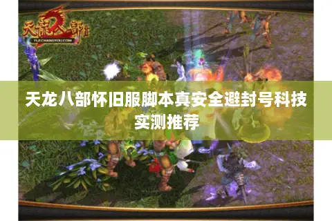 天龙八部怀旧服脚本真安全避封号科技实测推荐