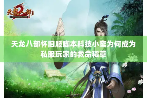 天龙八部怀旧服脚本科技小蜜为何成为私服玩家的救命稻草