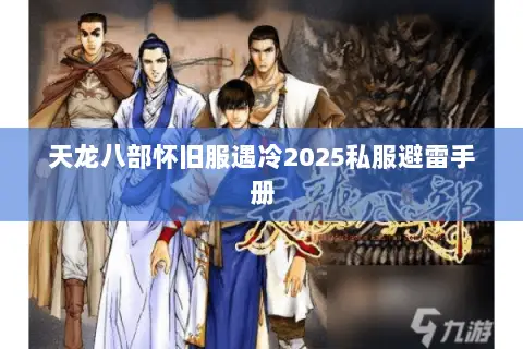 天龙八部怀旧服遇冷2025私服避雷手册