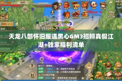 天龙八部怀旧服遇黑心GM3招辨真假江湖+独家福利清单 天龙八部怀旧服遇黑心GM3招辨真假江湖+独家福利清单
