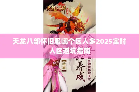 天龙八部怀旧服哪个区人多2025实时人区避坑指南