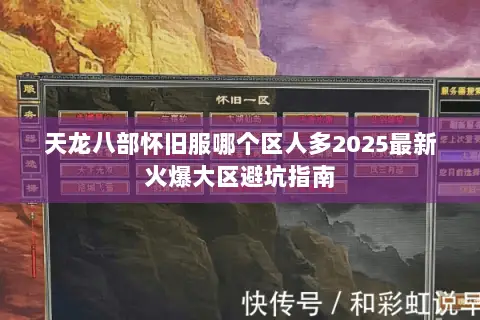 天龙八部怀旧服哪个区人多2025最新火爆大区避坑指南