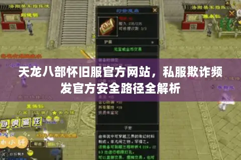 天龙八部怀旧服官方网站,私服欺诈频发官方安全路径全解析 天龙八部怀旧服官方网站,私服欺诈频发官方安全路径全解析
