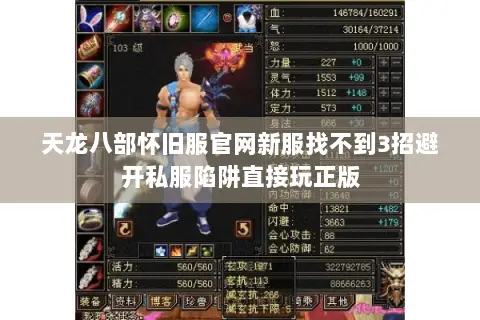 天龙八部怀旧服官网新服找不到3招避开私服陷阱直接玩正版 天龙八部怀旧服官网新服找不到3招避开私服陷阱直接玩正版