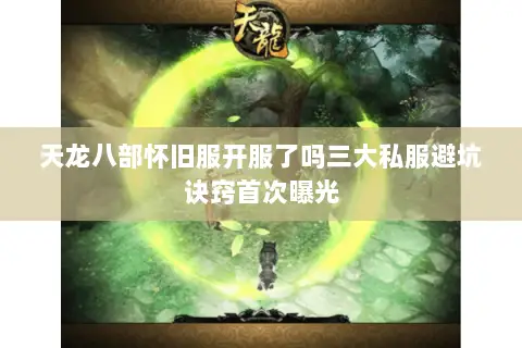 天龙八部怀旧服开服了吗三大私服避坑诀窍首次曝光