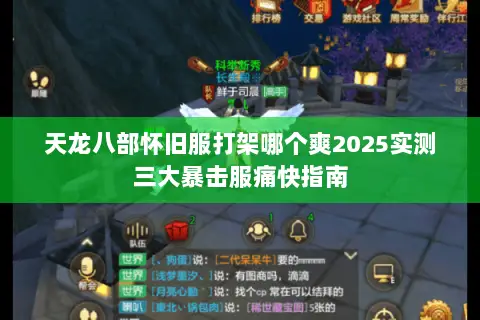 天龙八部怀旧服打架哪个爽2025实测三大暴击服痛快指南 天龙八部怀旧服打架哪个爽2025实测三大暴击服痛快指南