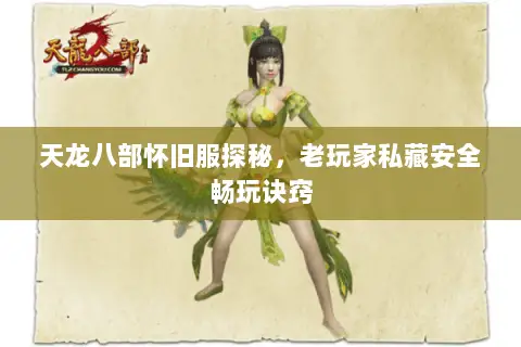 天龙八部怀旧服探秘,老玩家私藏安全畅玩诀窍 天龙八部怀旧服探秘,老玩家私藏安全畅玩诀窍